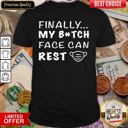 Finally My Bitch Face Can Rest Shirt - Design By Viewtees.com