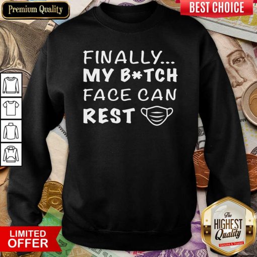 Finally My Bitch Face Can Rest Sweatshirt - Design By Viewtees.com