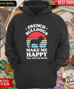 French Bulldogs Make Me Happy You Not So Much Vintage Hoodie - Design By Viewtees.com