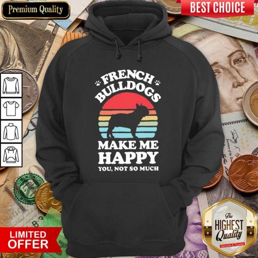 French Bulldogs Make Me Happy You Not So Much Vintage Hoodie - Design By Viewtees.com