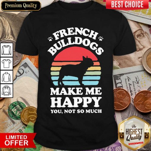 French Bulldogs Make Me Happy You Not So Much Vintage Shirt - Design By Viewtees.com