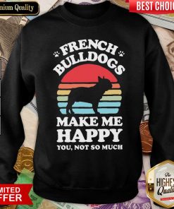 French Bulldogs Make Me Happy You Not So Much Vintage Sweatshirt - Design By Viewtees.com