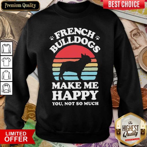 French Bulldogs Make Me Happy You Not So Much Vintage Sweatshirt - Design By Viewtees.com