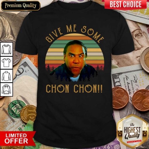 Give Me Some Chon Chon Vintage Shirt - Design By Viewtees.com