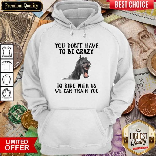 Horse You Dont Have To Be Crazy To Ride With Us We Can Train You Hoodie - Design By Viewtees.com