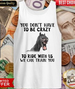 Horse You Dont Have To Be Crazy To Ride With Us We Can Train You Tank Top - Design By Viewtees.com