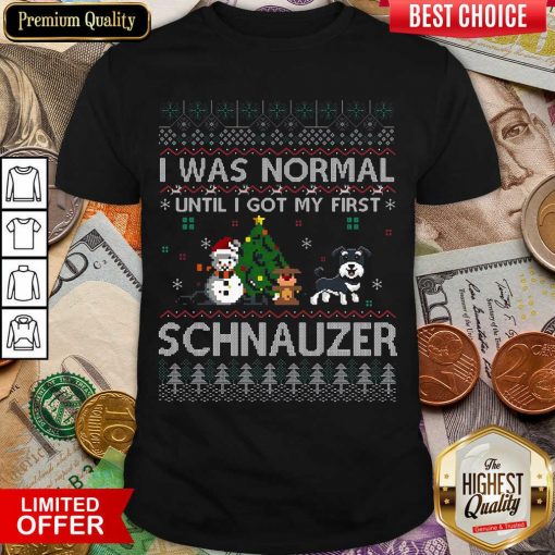 I Was Normal Until I Got My First Schnauzer Ugly Christmas Shirt - Design By Viewtees.com