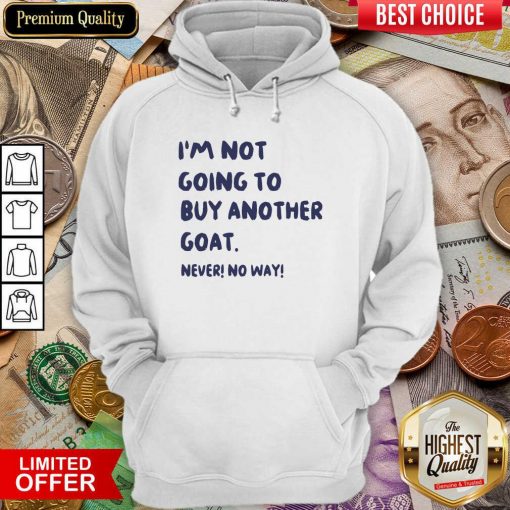 Im Not Going To Buy Another Goat Never No Way Hoodie - Design By Viewtees.com