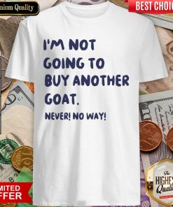 Im Not Going To Buy Another Goat Never No Way Shirt - Design By Viewtees.com