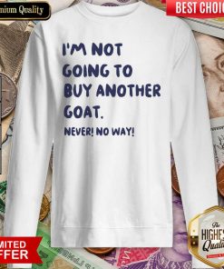 Im Not Going To Buy Another Goat Never No Way Sweatshirt - Design By Viewtees.com