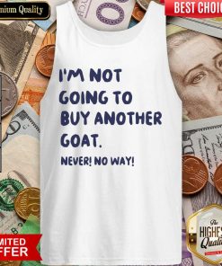 Im Not Going To Buy Another Goat Never No Way Tank Top - Design By Viewtees.com