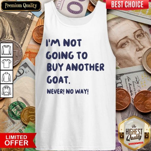 Im Not Going To Buy Another Goat Never No Way Tank Top - Design By Viewtees.com