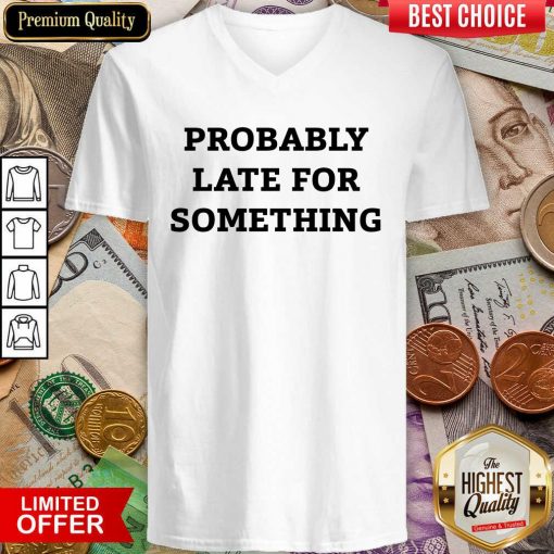 Probably Late For Something Sarcastic V-neck - Design By Viewtees.com
