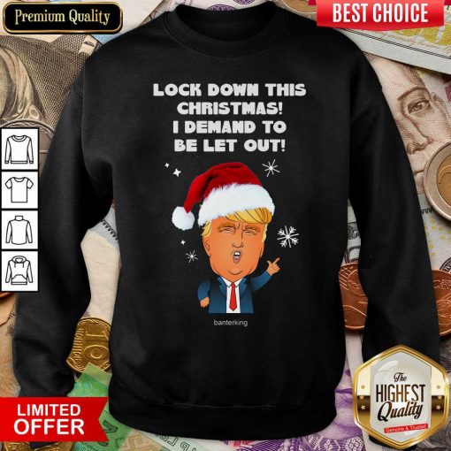 Santa Donald Trump Lock Down This Christmas I Demand To Be Let Out Sweatshirt - Design By Viewtees.com