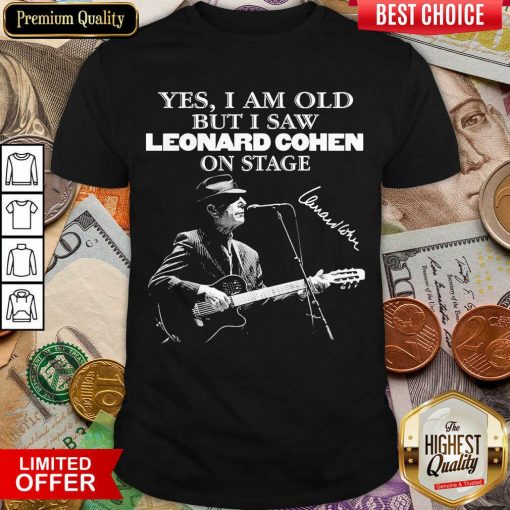 Yes I Am Old But I Saw Leonard Cohen On Stage Signature Shirt - Design By Viewtees.com