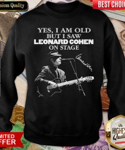 Yes I Am Old But I Saw Leonard Cohen On Stage Signature Sweatshirt - Design By Viewtees.com
