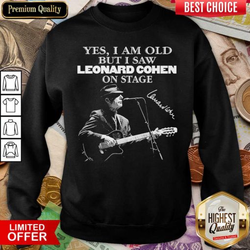 Yes I Am Old But I Saw Leonard Cohen On Stage Signature Sweatshirt - Design By Viewtees.com