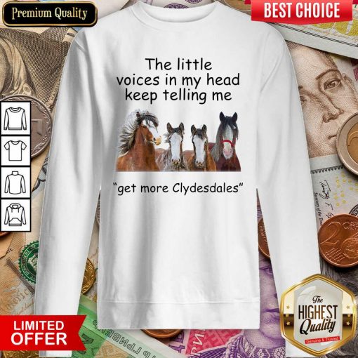 The Little Voices In My Head Keep Telling Me Get More Clydesdales Horses Sweatshirt - Design By Viewtees.com