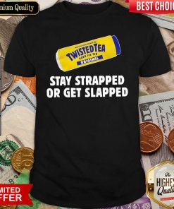 Twisted Tea Stay Strapped Or Get Slapped Shirt - Design By Viewtees.com