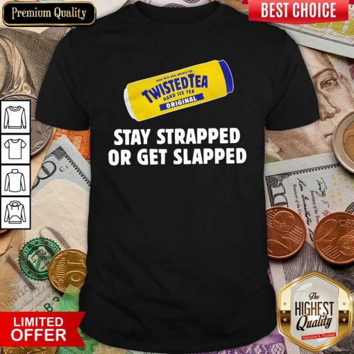 Twisted Tea Stay Strapped Or Get Slapped Shirt - Design By Viewtees.com