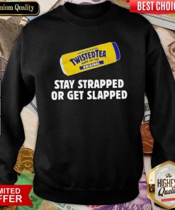 Twisted Tea Stay Strapped Or Get Slapped Sweatshirt - Design By Viewtees.com