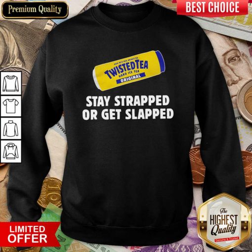 Twisted Tea Stay Strapped Or Get Slapped Sweatshirt - Design By Viewtees.com