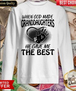 When God Made Granddaughters He Gave Me The Best Sweatshirt - Design By Viewtees.com