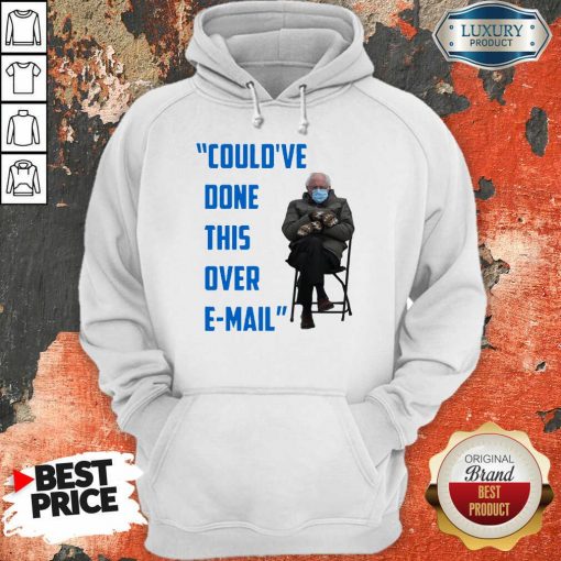 Funny Could’ve Done This Over E-mail Bernie Sanders Hoodie