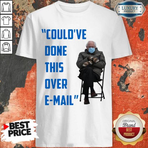 Funny Could’ve Done This Over E-mail Bernie Sanders Shirt