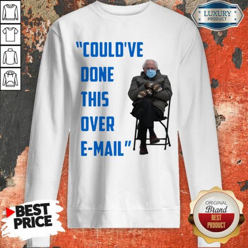 Funny Could’ve Done This Over E-mail Bernie Sanders Sweatshirt