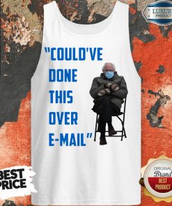 Funny Could’ve Done This Over E-mail Bernie Sanders Tank Top