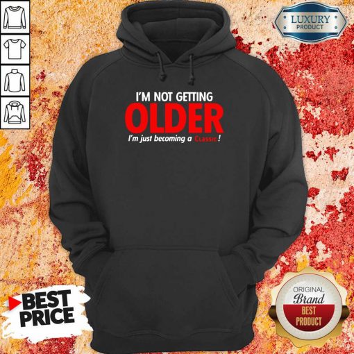 Funny Im Not Getting Older Im Just Becoming A Classic Hoodie