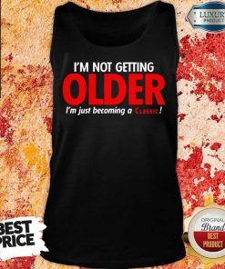 Funny Im Not Getting Older Im Just Becoming A Classic Tank Top