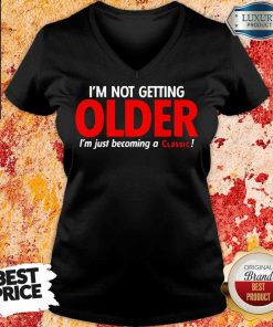 Funny Im Not Getting Older Im Just Becoming A Classic V-neck