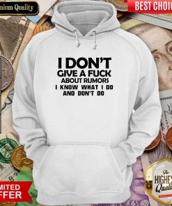 I Dont Give A Fuck About Rumors I Know What I Do And Dont Do Hoodie - Design By Viewtees.com