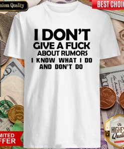 I Dont Give A Fuck About Rumors I Know What I Do And Dont Do Shirt - Design By Viewtees.com