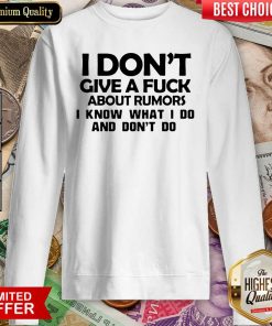 I Dont Give A Fuck About Rumors I Know What I Do And Dont Do Sweatshirt - Design By Viewtees.com