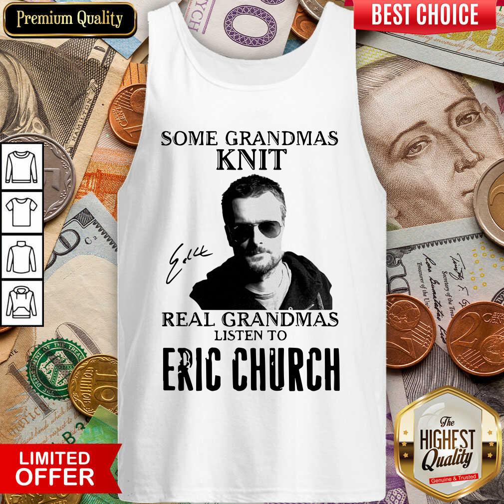 Some Grandmas Knit Real Grandmas Listen To Eric Church Signature Tank Top - Design By Viewtees.com