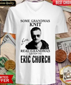 Some Grandmas Knit Real Grandmas Listen To Eric Church Signature V-neck - Design By Viewtees.com