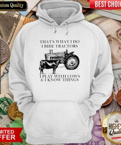 Thats What I Do I Ride Tractors I Play With Cows And I Know Things Hoodie - Design By Viewtees.com