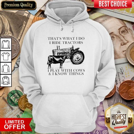 Thats What I Do I Ride Tractors I Play With Cows And I Know Things Hoodie - Design By Viewtees.com