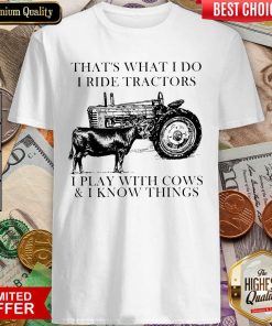 Thats What I Do I Ride Tractors I Play With Cows And I Know Things Shirt - Design By Viewtees.com