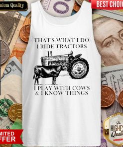 Thats What I Do I Ride Tractors I Play With Cows And I Know Things Tank Top - Design By Viewtees.com