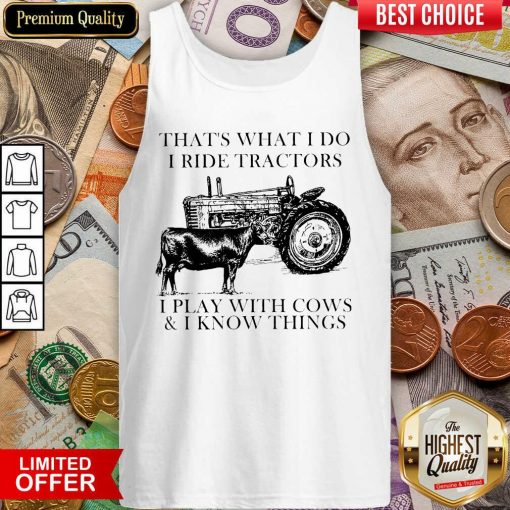 Thats What I Do I Ride Tractors I Play With Cows And I Know Things Tank Top - Design By Viewtees.com