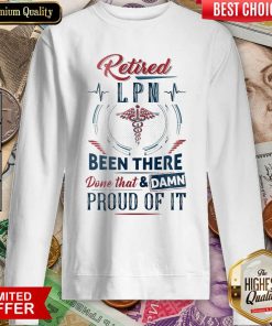 Hot Retired LPN Done That And Proud Of Sweatshirt