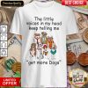 The Little Voice In My Head Keep Telling Me Get More Dogs Shirt - Design By Viewtees.com