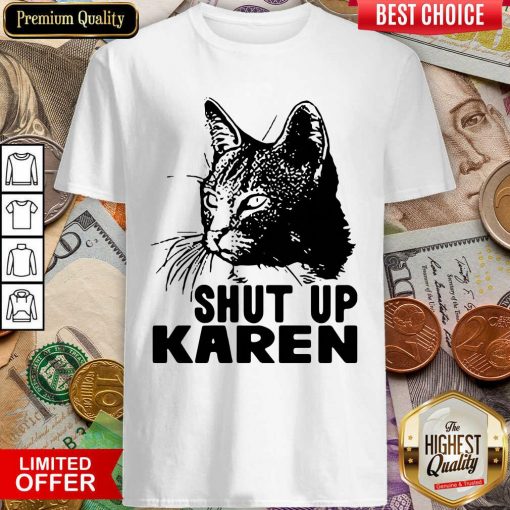 Cat Shut Up Karen Shirt - Design By Viewtees.com