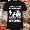 Original I Symptoms Turns Need Tractors 79 Shirt