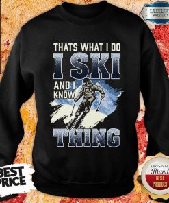 Original Thats What I Do I Ski And I Know Thing Sweatshirt
