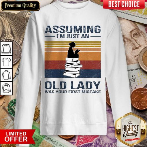Awesome Assuming Im Just Old Lady First Mistake Sweatshirt